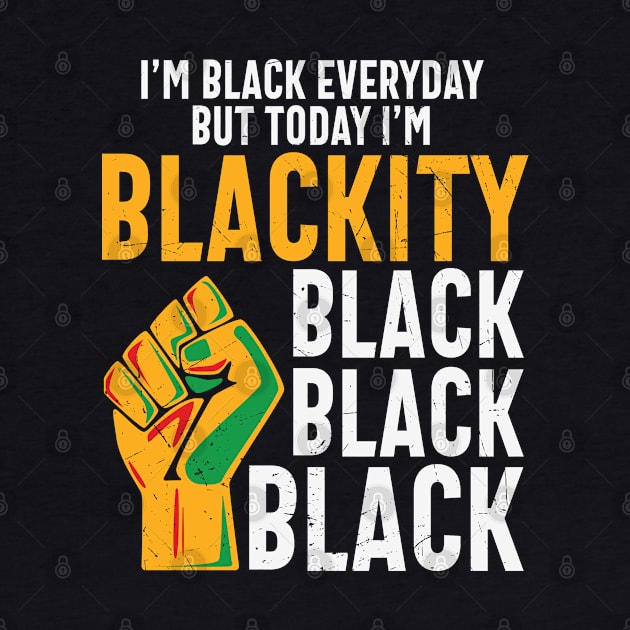 I'm Black Everyday But Today I'M Blackity Black Black Black by Aprilgirls